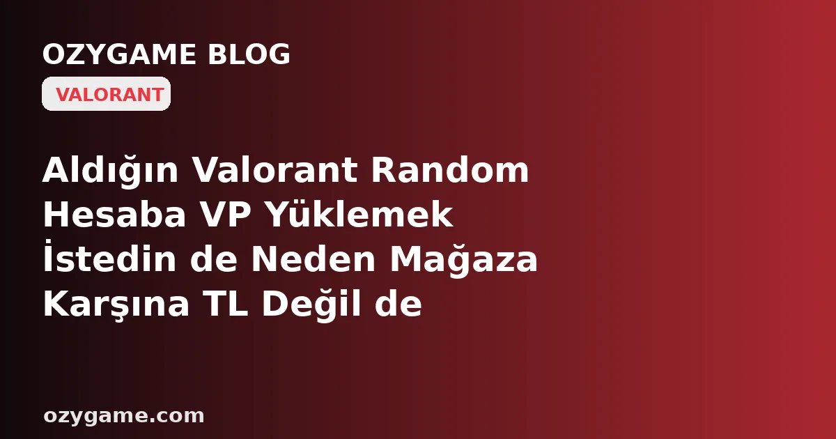 Aldığın Valorant Random Hesaba VP Yüklemek İstedin de Neden Mağaza Karşına TL Değil de Yabancı Bir Para Birimi Dikip Türk Kartını 'Reddedildi' Duvarına Toslattı? Kimsenin Konuşmadığı O 'Mağaza Bölge / Para Birimi Kilidi' Tuzağı