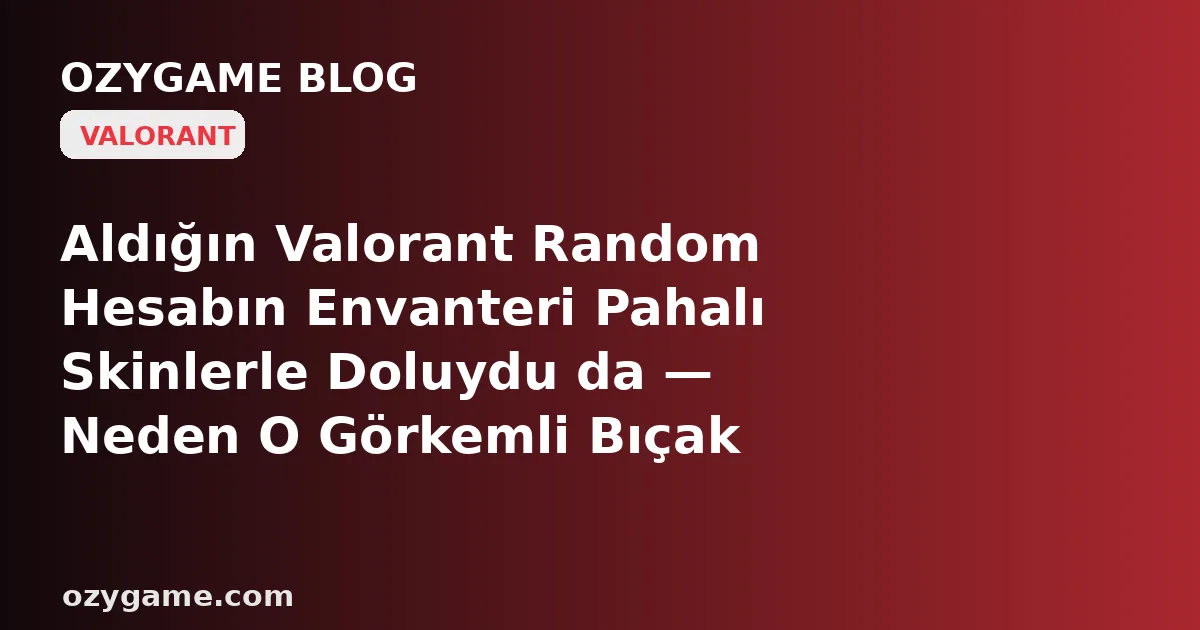 Aldığın Valorant Random Hesabın Envanteri Pahalı Skinlerle Doluydu da — Neden O Görkemli Bıçak Sönük Bir Gri Olarak Kalıp Renkleri Değiştiren Tuşa Basınca Karşına Sıfır Radiyanitle Örülü Bir Duvar Dikildi? Kimsenin Konuşmadığı O 'Radiyanit Noktası ve Skin