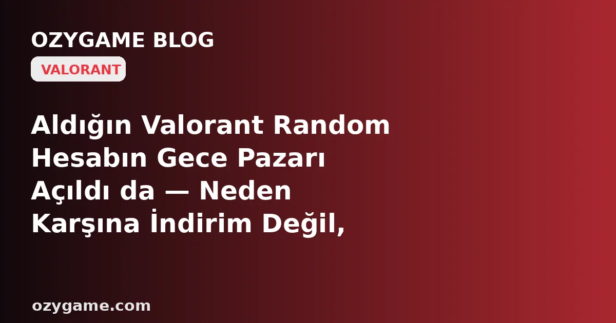 Aldığın Valorant Random Hesabın Gece Pazarı Açıldı da — Neden Karşına İndirim Değil, Senin Değil Bir Yabancının Zevkine Göre Dizilmiş Altı Skinlik Soğuk Bir Vitrin Dikilip Seni İstediğini Asla Ucuza Alamayacağın Bir Kumara Zincirledi? Kimsenin Konuşmadığı