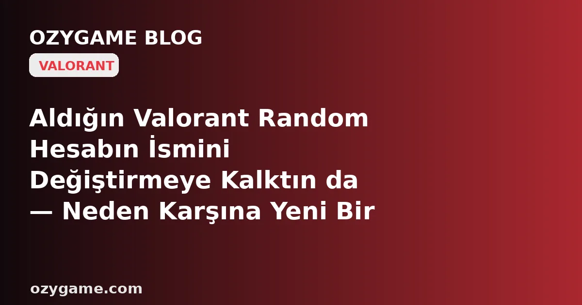 Aldığın Valorant Random Hesabın İsmini Değiştirmeye Kalktın da — Neden Karşına Yeni Bir Kimlik Değil Soğuk Bir 30 Günlük Kilit Dikilip Seni Bir Yabancının Adıyla Sahaya Sürdü?