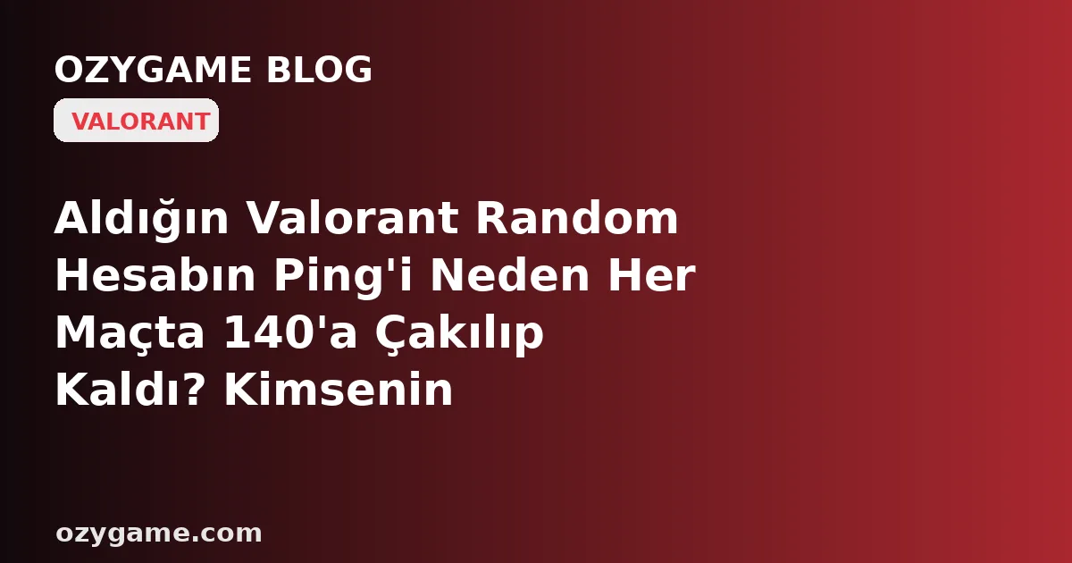 Aldığın Valorant Random Hesabın Ping'i Neden Her Maçta 140'a Çakılıp Kaldı? Kimsenin Konuşmadığı O 'Sunucu Bölgesi Mirası' Ucuz Hesabını Uzak Bir Kıtanın Gecikme Cehennemine Kilitleyebilir