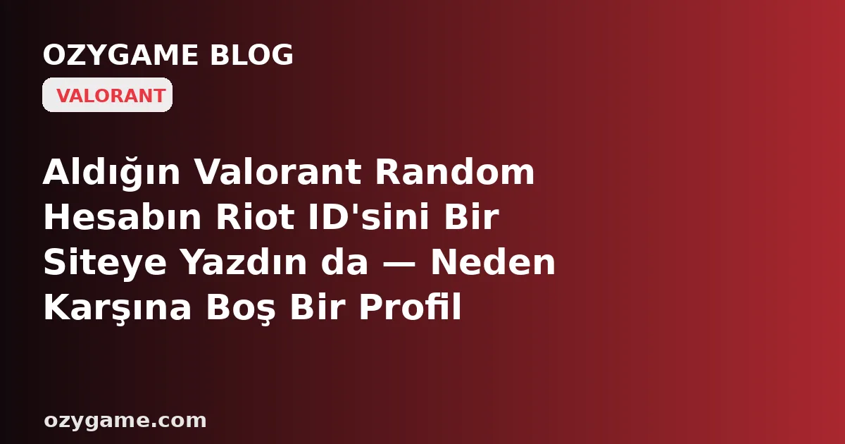 Aldığın Valorant Random Hesabın Riot ID'sini Bir Siteye Yazdın da — Neden Karşına Boş Bir Profil Değil Bir Yabancının Tüm Maç Dökümü, Kaçtığı Maçlar ve Yenilgi Serisi Dikilip Seni Herkese Açık Bir İtiraf Panosunun Ortasında Bıraktı? Kimsenin Konuşmadığı O