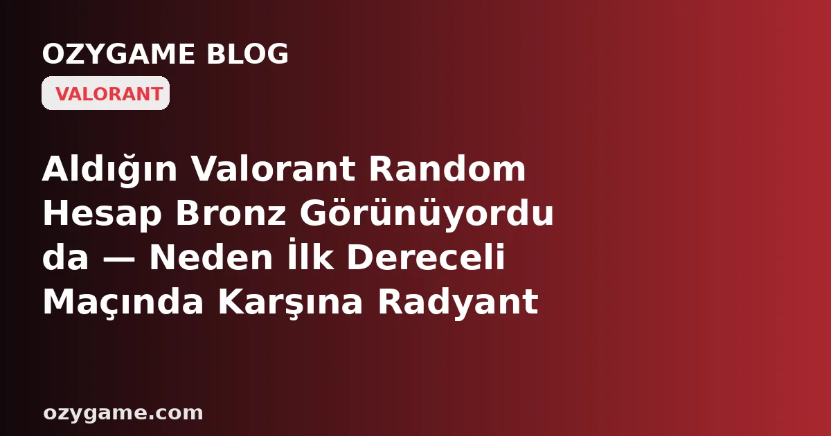 Aldığın Valorant Random Hesap Bronz Görünüyordu da — Neden İlk Dereceli Maçında Karşına Radyant Refleksli Düşmanlar Dikilip Seni Görünmez Bir 'Gizli MMR' Duvarının Ardında Ezdirdi? Kimsenin Konuşmadığı O 'Devralınan Gizli MMR ve Yerleştirme' Tuzağı