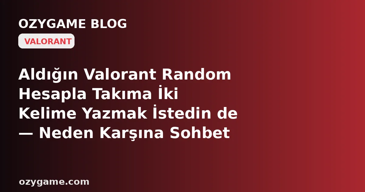 Aldığın Valorant Random Hesapla Takıma İki Kelime Yazmak İstedin de — Neden Karşına Sohbet Değil Soğuk Bir 'Sohbetiniz Kısıtlandı' Duvarı Dikilip Seni Hiç Tanımadığın Birinin Cezasında Suskun Bıraktı? Kimsenin Konuşmadığı O 'Devralınan Sohbet ve Ses Kısıt