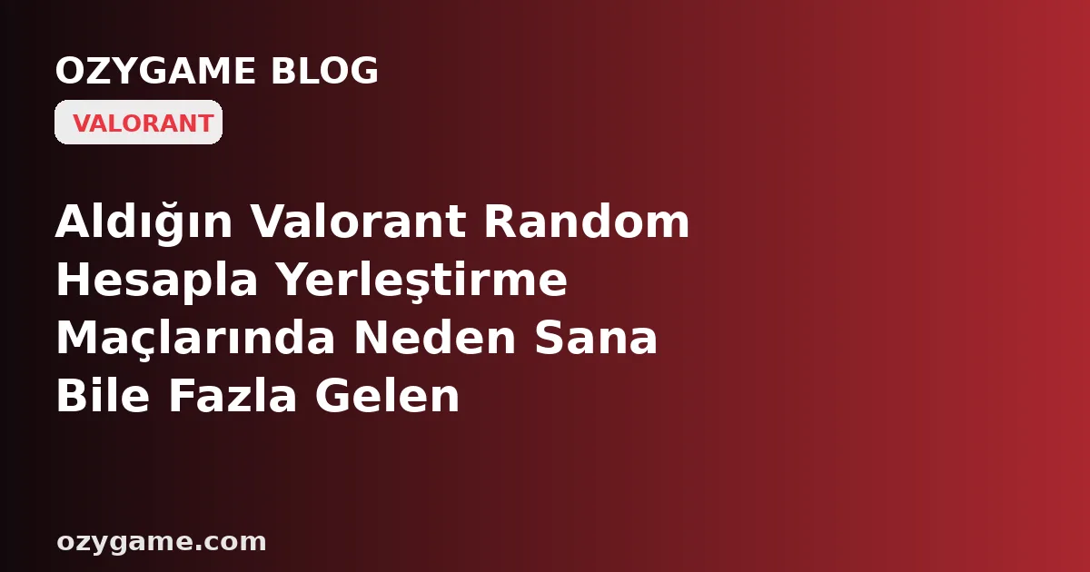 Aldığın Valorant Random Hesapla Yerleştirme Maçlarında Neden Sana Bile Fazla Gelen Canavarlarla Eşleşiyorsun? Kimsenin Konuşmadığı O 'Miras Gizli MMR Çıpası' Seni İlk Günden Yenilgi Sarmalına Çekebilir