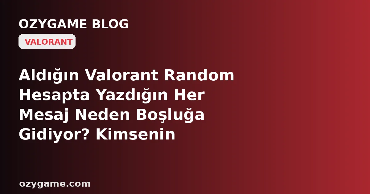 Aldığın Valorant Random Hesapta Yazdığın Her Mesaj Neden Boşluğa Gidiyor? Kimsenin Bakmadığı O 'İletişim Cezası' Önceki Toksik Sahipten Sana Miras Kalmış Olabilir