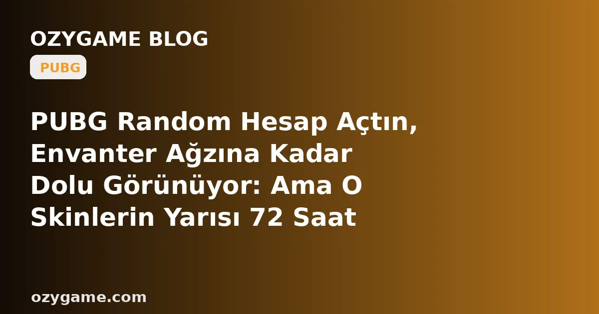 PUBG Random Hesap Açtın, Envanter Ağzına Kadar Dolu Görünüyor: Ama O Skinlerin Yarısı 72 Saat Sonra Neden Buhar Olacak, Kimse Söylemedi