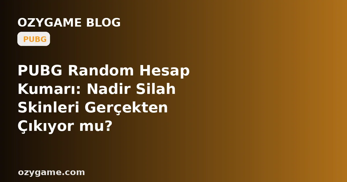 PUBG Random Hesap Kumarı: Nadir Silah Skinleri Gerçekten Çıkıyor mu?