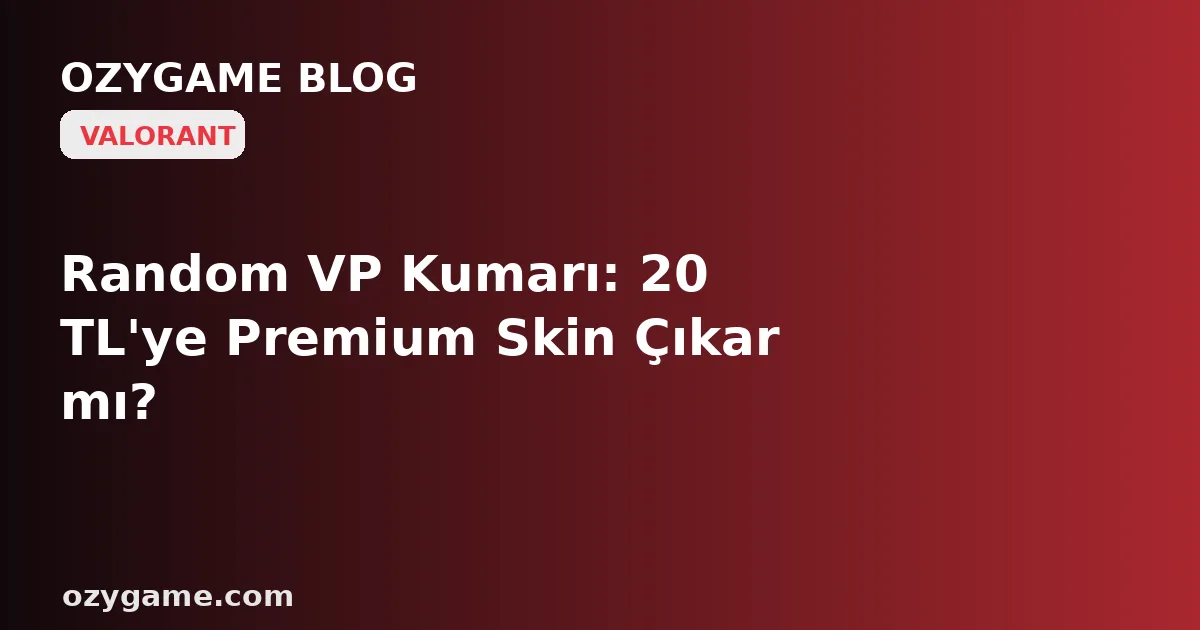 Random VP Kumarı: 20 TL'ye Premium Skin Çıkar mı?