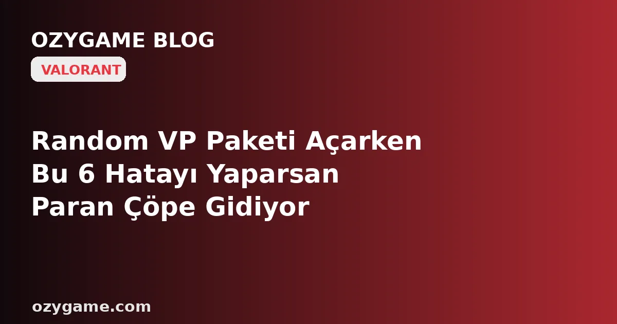 Random VP Paketi Açarken Bu 6 Hatayı Yaparsan Paran Çöpe Gidiyor
