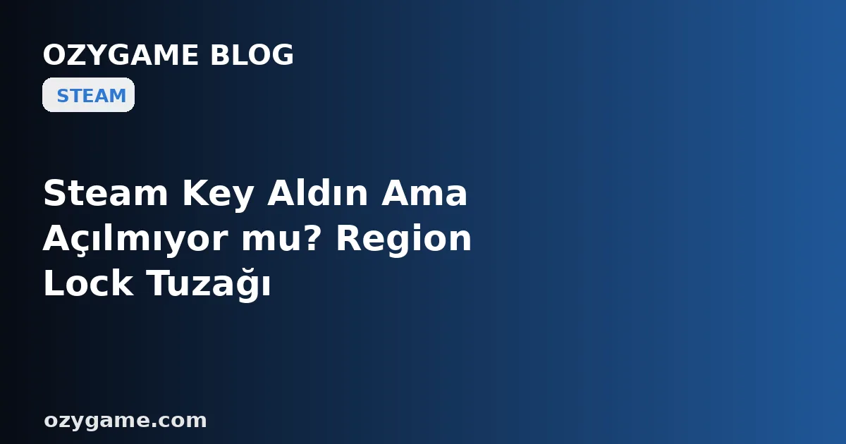 Steam Key Aldın Ama Açılmıyor mu? Region Lock Tuzağı