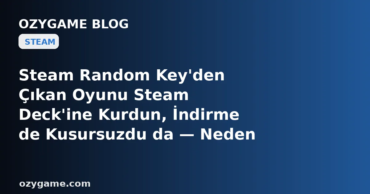 Steam Random Key'den Çıkan Oyunu Steam Deck'ine Kurdun, İndirme de Kusursuzdu da — Neden 'Oyna'ya Bastığın An Karşına Oyun Değil, Küçük Kırmızı Bir Çarpı ve 'Desteklenmiyor' Rozeti Dikildi? Kimsenin Konuşmadığı O 'Steam Deck Doğrulama' Tuzağı