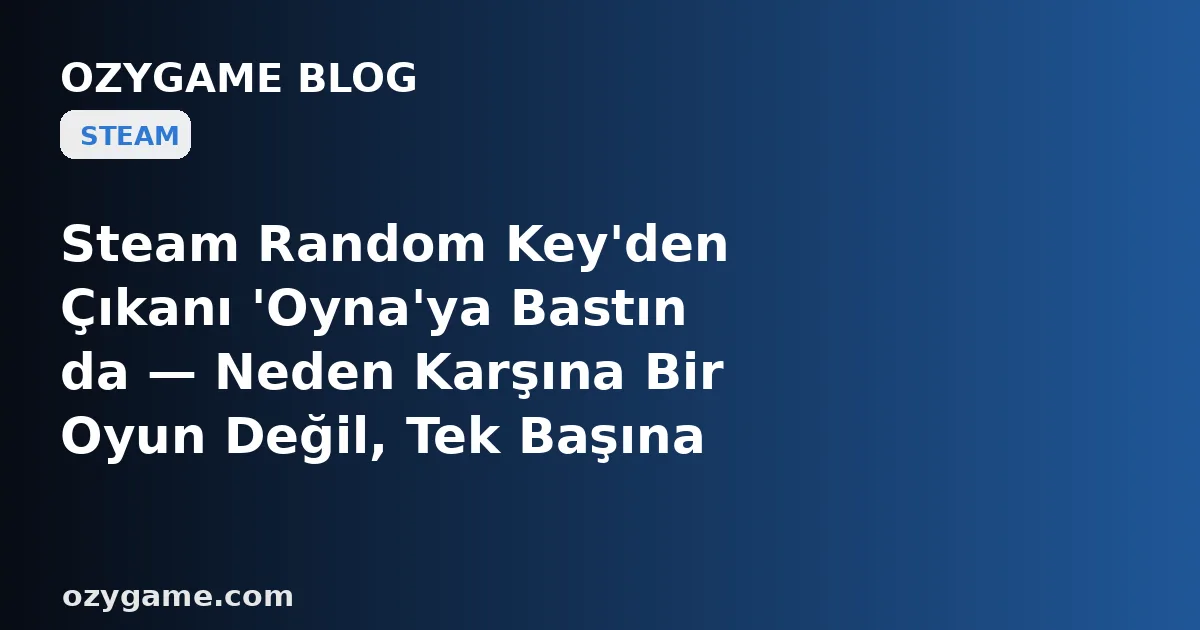Steam Random Key'den Çıkanı 'Oyna'ya Bastın da — Neden Karşına Bir Oyun Değil, Tek Başına Asla Açılmayan, Kütüphaneye Sessizce Sızan Bir 'Bu Bir Oyun Değil' Duvarı Dikildi? Kimsenin Konuşmadığı O 'OST / DLC / Yazılım Anahtarı' Tuzağı
