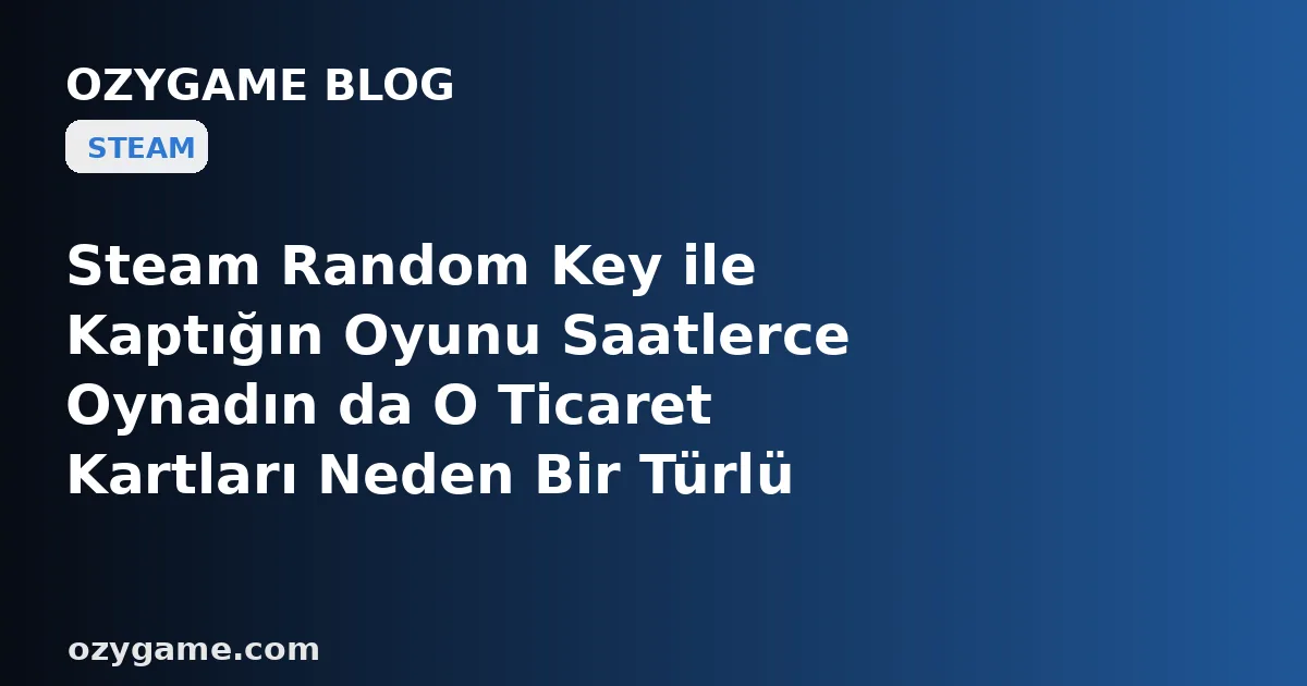 Steam Random Key ile Kaptığın Oyunu Saatlerce Oynadın da O Ticaret Kartları Neden Bir Türlü Düşmüyor? Kimsenin Bakmadığı O 'Kart Uygunluğu' Kilidi Profil Seviyeni Yıllarca Sıfırda Bırakabilir