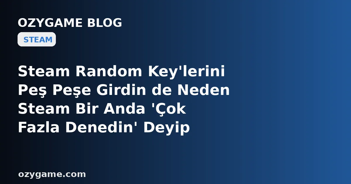 Steam Random Key'lerini Peş Peşe Girdin de Neden Steam Bir Anda 'Çok Fazla Denedin' Deyip Seni Saatlerce Anahtar Girmekten Men Etti? Kimsenin Konuşmadığı O 'Etkinleştirme Deneme Kilidi' Tuzağı
