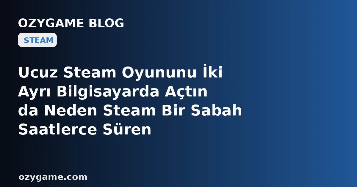 Ucuz Steam Oyununu İki Ayrı Bilgisayarda Açtın da Neden Steam Bir Sabah Saatlerce Süren İlerlemeni Sessizce Eski Bir Kayıtla Üzerine Yazıp Yok Etti? Kimsenin Konuşmadığı O 'Bulut Kayıt Çakışması' Tuzağı