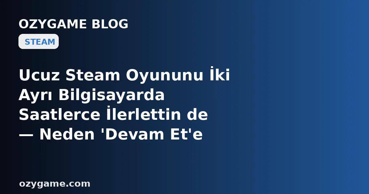 Ucuz Steam Oyununu İki Ayrı Bilgisayarda Saatlerce İlerlettin de — Neden 'Devam Et'e Bastığın An Karşına Kaldığın Yer Değil, Bütün İlerlemeni Sessizce Yutan Buz Gibi Bir 'Steam Bulut Kaydı Çakışması' Duvarı Dikildi?
