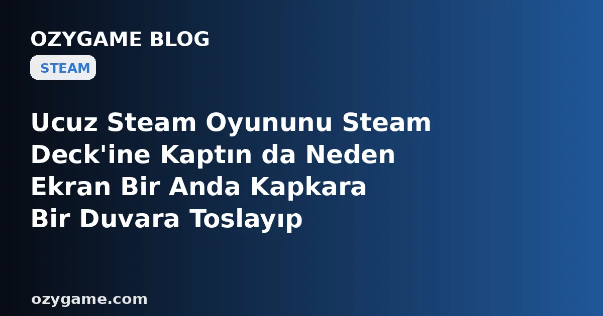 Ucuz Steam Oyununu Steam Deck'ine Kaptın da Neden Ekran Bir Anda Kapkara Bir Duvara Toslayıp Oyunu Bir Türlü Başlatmadı? Kimsenin Konuşmadığı O 'Doğrulanmamış Uyumluluk Perdesi' Ödediğin Oyunu Taşınabilir Konsolunda Sessizce Kilitleyebilir