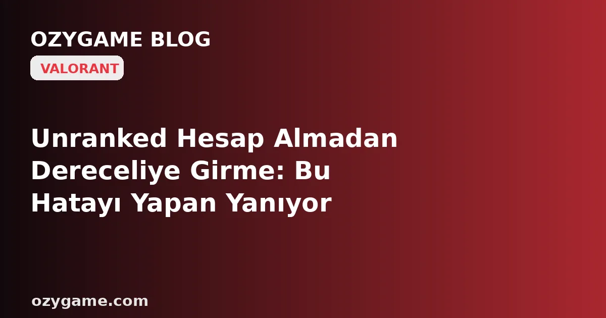 Unranked Hesap Almadan Dereceliye Girme: Bu Hatayı Yapan Yanıyor
