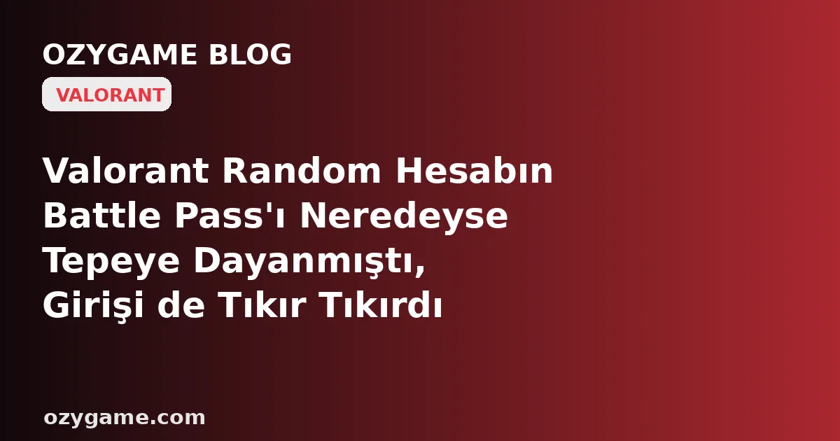 Valorant Random Hesabın Battle Pass'ı Neredeyse Tepeye Dayanmıştı, Girişi de Tıkır Tıkırdı da — Neden 'Ödülü Talep Et'e Bastığın An Karşına O Efsane Bıçak Değil, Act Kapanınca Bütün İlerlemeni Sessizce Küle Çeviren Buz Gibi Bir 'Battle Pass Süre Kilidi' D