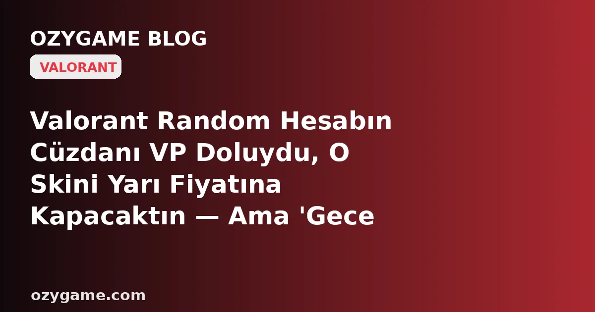 Valorant Random Hesabın Cüzdanı VP Doluydu, O Skini Yarı Fiyatına Kapacaktın — Ama 'Gece Pazarı' Neden Tam Sen İsterken Kapalı ve Sana Hangi Skinleri Göstereceğini Neden Asla Sen Seçemiyorsun?