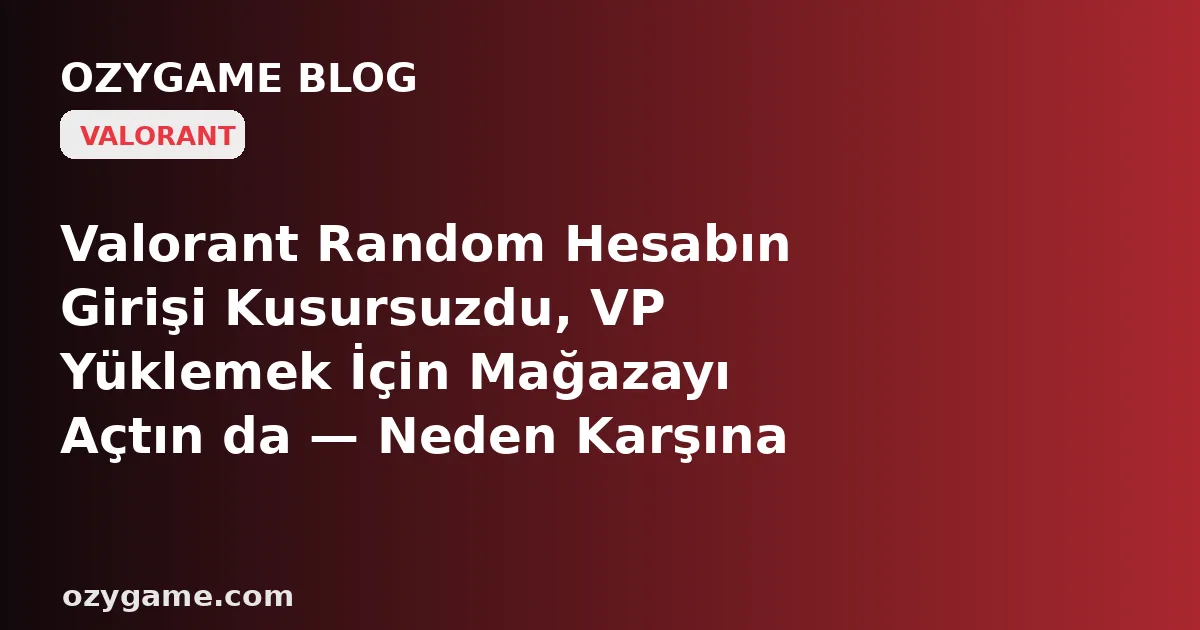 Valorant Random Hesabın Girişi Kusursuzdu, VP Yüklemek İçin Mağazayı Açtın da — Neden Karşına Türk Lirası Değil, Kartının Reddedildiği Yabancı Bir Para Birimi ve 'Bu Bölgede Geçersiz' Diyen Buz Gibi Bir Fiyat Duvarı Dikildi?