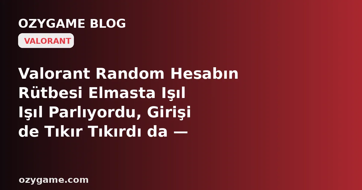 Valorant Random Hesabın Rütbesi Elmasta Işıl Işıl Parlıyordu, Girişi de Tıkır Tıkırdı da — Neden İlk Dereceli Maça Girdiğin An Karşına Dengeli Rakip Değil, Görünen Rütbeni Zerre Umursamayıp Seni Eski Sahibinin Sırtına Yüklediği Görünmez Bir Sayıyla Ya Ceh