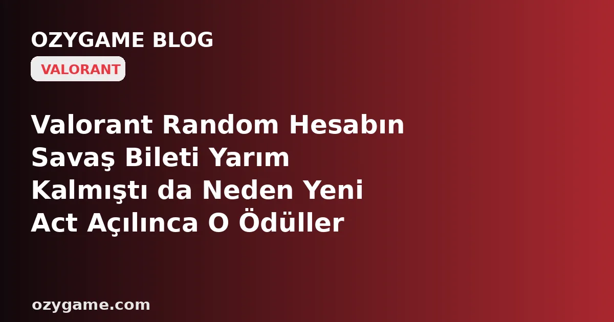 Valorant Random Hesabın Savaş Bileti Yarım Kalmıştı da Neden Yeni Act Açılınca O Ödüller Bir Gecede Toza Döndü? Kimsenin Konuşmadığı O 'Act Sonu Savaş Bileti İnfazı' Ucuz Hesabını Kaçan Ödüllerle Dolu Bir Hayale Çevirebilir