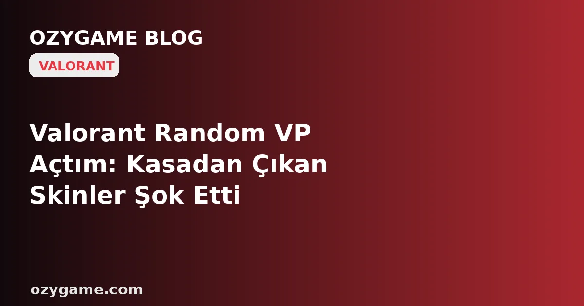 Valorant Random VP Açtım: Kasadan Çıkan Skinler Şok Etti