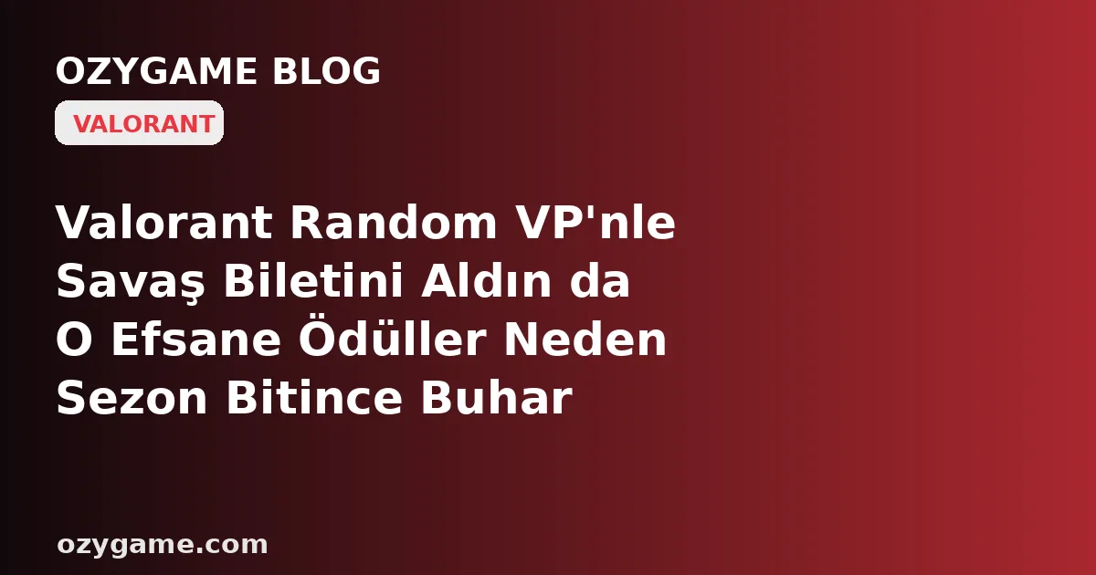 Valorant Random VP'nle Savaş Biletini Aldın da O Efsane Ödüller Neden Sezon Bitince Buhar Oldu? Kimsenin Konuşmadığı 'Sezon Sonu Kum Saati' Cebindeki VP'yi Yarım Kalmış Bir Ödül Yığınına Gömebilir