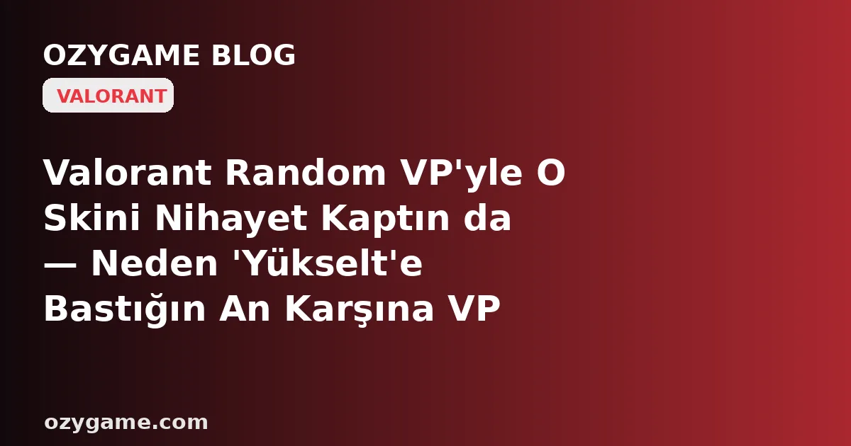 Valorant Random VP'yle O Skini Nihayet Kaptın da — Neden 'Yükselt'e Bastığın An Karşına VP Değil, Adını Bile Duymadığın 'Radianite' Denen İkinci Bir Para ve Dibi Görünen Boş Bir Kasa Dikilip Skinini Ömür Boyu 1. Seviyede Dondurdu? Kimsenin Konuşmadığı O '